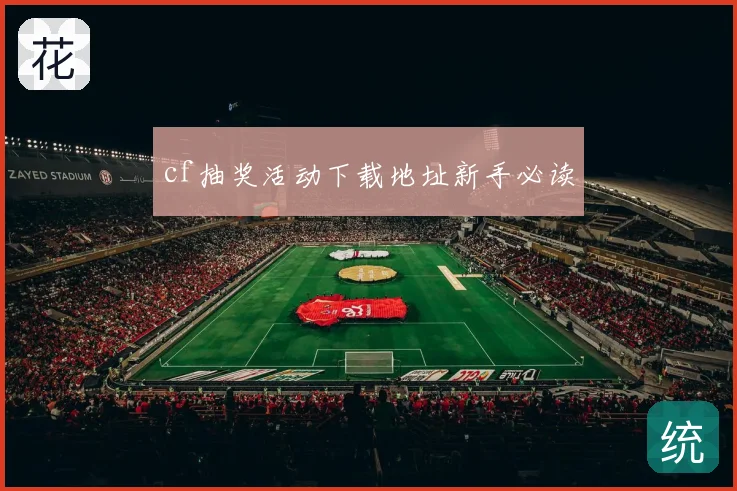 cf抽奖活动下载地址新手必读