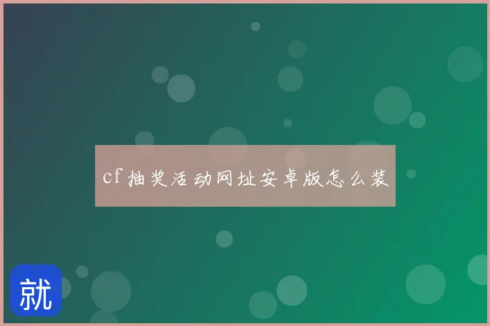 cf抽奖活动网址安卓版怎么装