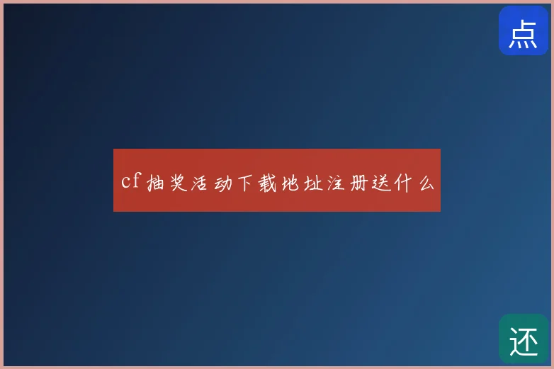 cf抽奖活动下载地址注册送什么